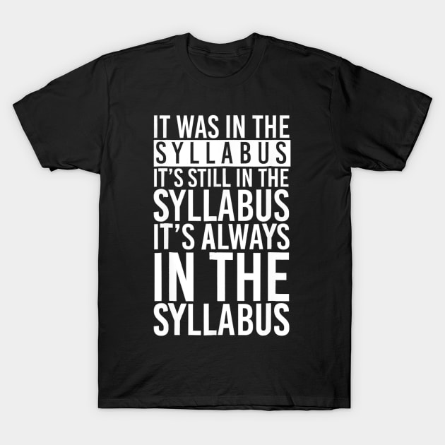 It Was In The Syllabus T Shirt Funny Gift T-Shirt by jrgenbode